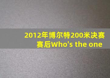 2012年博尔特200米决赛赛后Who's the one